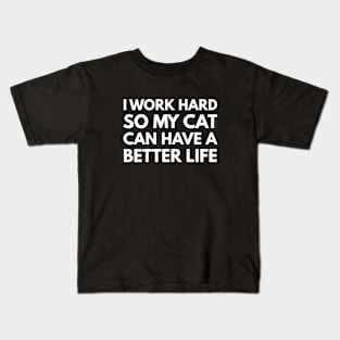 I Work Hard So My Cat Can Have A Better Life Kids T-Shirt